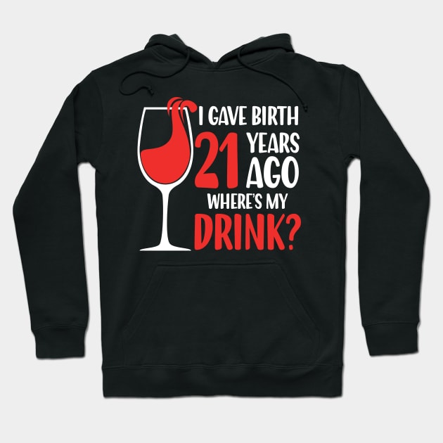 I Gave Birth 21 Years Ago Where's My Drink Hoodie by AngelBeez29